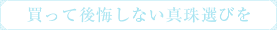 買って後悔しない真珠選びを